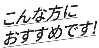 こんな方におすすめです！